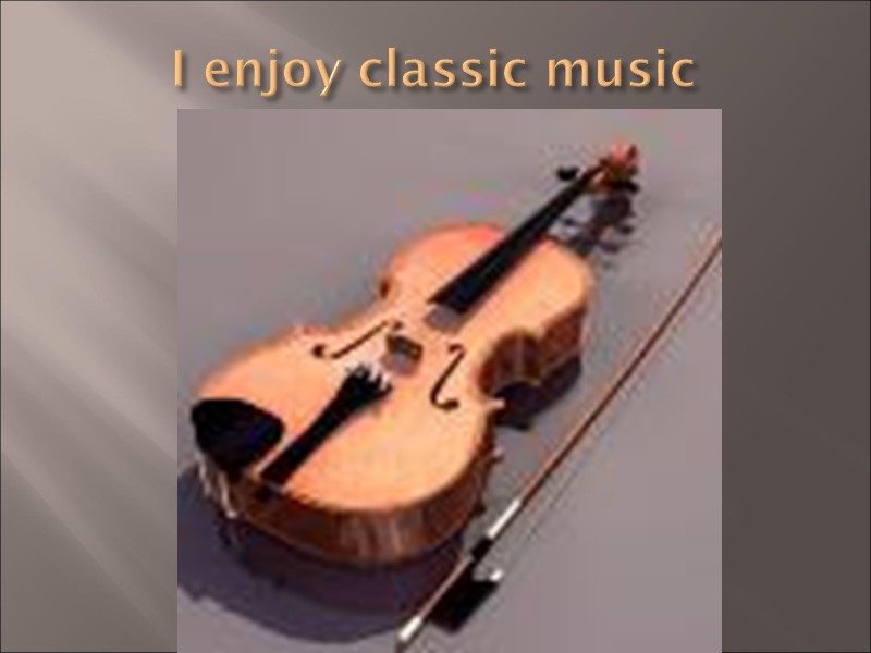 I enjoy classic music